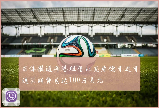 东体报道海港租借让克劳德可进可退买断费或达100万美元